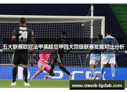 五大联赛欧冠法甲英超意甲四大顶级联赛发展对比分析