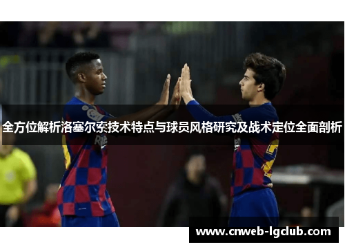 全方位解析洛塞尔索技术特点与球员风格研究及战术定位全面剖析 全方位解析洛塞尔索技术特点与球员风格研究及战术定位全面剖析