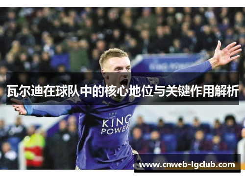 瓦尔迪在球队中的核心地位与关键作用解析 瓦尔迪在球队中的核心地位与关键作用解析