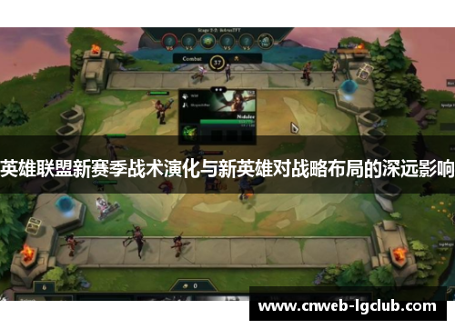 英雄联盟新赛季战术演化与新英雄对战略布局的深远影响 英雄联盟新赛季战术演化与新英雄对战略布局的深远影响