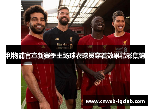 利物浦官宣新赛季主场球衣球员穿着效果精彩集锦