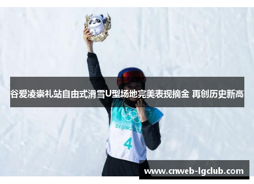 谷爱凌崇礼站自由式滑雪U型场地完美表现摘金 再创历史新高