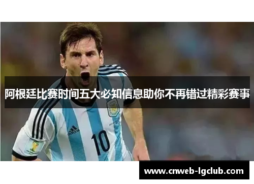 阿根廷比赛时间五大必知信息助你不再错过精彩赛事 阿根廷比赛时间五大必知信息助你不再错过精彩赛事